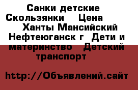Санки детские  “Скользянки“ › Цена ­ 3 000 - Ханты-Мансийский, Нефтеюганск г. Дети и материнство » Детский транспорт   
